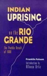 Indian Uprising On The Rio Grande: The Pueblo Revolt Of 1680