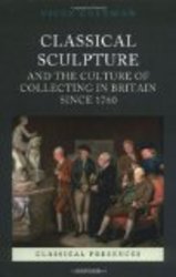 Classical Sculpture and the Culture of Collecting in Britain since 1760 Classical Presences