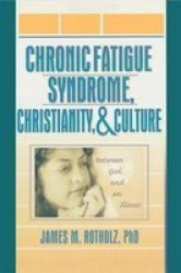Chronic Fatigue Syndrome Christianity And Culture: Between God And An Illness