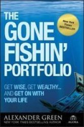 The Gone Fishin&#39 Portfolio - Get Wise Get Wealthy... And Get On With Your Life paperback