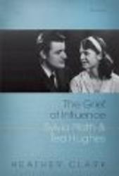 The Grief of Influence - Sylvia Plath and Ted Hughes