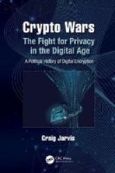 Crypto Wars - The Fight For Privacy In The Digital Age: A Political History Of Digital Encryption Hardcover