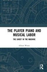 The Player Piano And Musical Labor - The Ghost In The Machine Hardcover