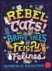 Rebel Cats Brave Tales Of Feisty Felines Paperback