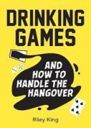 Drinking Games And How To Handle The Hangover - Fun Ideas For A Great Night And Clever Cures For The Morning After Paperback