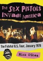 The Sex Pistols Invade America - The Fateful U.s. Tour January 1978 Paperback