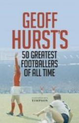 Geoff Hurst&#39 S 50 Greatest Footballers Of All Time Hardcover