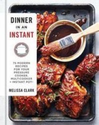 Dinner In An Instant - 75 Modern Recipes For Your Pressure Cooker Slow Cooker And Instant Pot Hardcover Annotated Edition