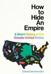 How To Hide An Empire - A Short History Of The Greater United States Paperback