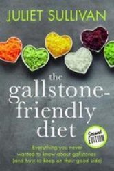 The Gallstone-friendly Diet - Everything You Never Wanted To Know About Gallstones And How To Keep On Their Good Side Paperback 2 New Edition