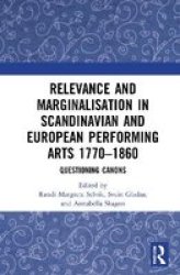 Relevance And Marginalisation In Scandinavian And European Performing Arts 1770-1860 - Questioning Canons Hardcover