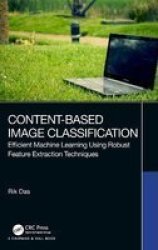 Content-based Image Classification - Efficient Machine Learning Using Robust Feature Extraction Techniques Hardcover