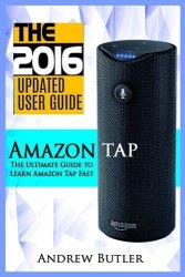 Amazon Tap: The Ultimate Guide To Learn Amazon Tap Fast Amazon Tap User Manual Smart Devices Web Services Digital Media Amazon Digital Services Amazon
