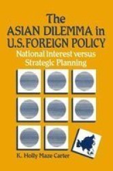 The Asian Dilemma In United States Foreign Policy: National Interest Versus Strategic Planning - National Interest Versus Strategic Planning Paperback Illustrated Ed
