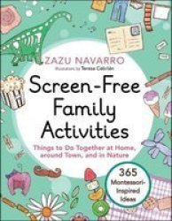 Screen-free Family Activities - Things To Do Together At Home Around Town And In Nature Hardcover