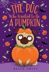 Pug Who Wanted To Be A Pumpkin - Bella Swift Paperback