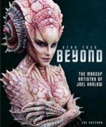 Star Trek Beyond - The Makeup Artistry Of Joel Harlow Hardcover