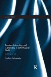Persian Authorship And Canonicity In Late Mughal Delhi - Building An Ark Paperback