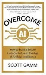 Overcome Ai - How To Build A Secure Financial Future In The Age Of Artificial Intelligence Paperback