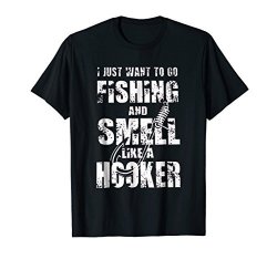 I Just Want To Go Fishing And Smell Like A Hooker Gift Tshir