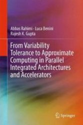 From Variability Tolerance To Approximate Computing In Parallel Integrated Architectures And Accelerators Hardcover 1ST Ed. 2017