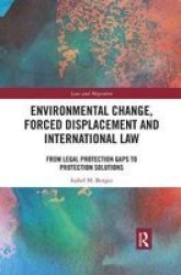 Environmental Change Forced Displacement And International Law - From Legal Protection Gaps To Protection Solutions Paperback