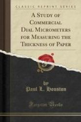 A Study Of Commercial Dial Micrometers For Measuring The Thickness Of Paper Classic Reprint Paperback