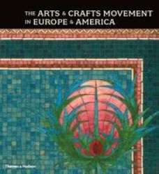 The Arts And Crafts Movement In Europe And America: Design For The Modern World 1880-1920