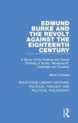Edmund Burke And The Revolt Against The Eighteenth Century - A Study Of The Political And Social Thinking Of Burke Wordsworth Coleridge And Southey Hardcover