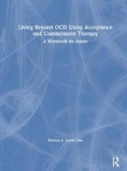 Living Beyond Ocd Using Acceptance And Commitment Therapy - A Workbook For Adults Hardcover
