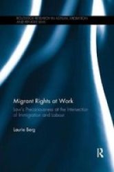 Migrant Rights At Work - Law& 39 S Precariousness At The Intersection Of Immigration And Labour Paperback