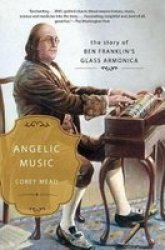 Angelic Music - The Story Of Benjamin Franklin& 39 S Glass Armonica Paperback
