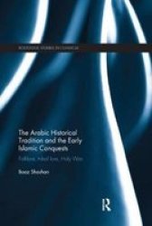 The Arabic Historical Tradition & The Early Islamic Conquests - Folklore Tribal Lore Holy War Paperback