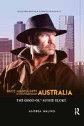 White Masculinity In Contemporary Australia - The Good Ol& 39 Aussie Bloke Paperback