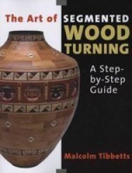 The Art of Segmented Wood Turning: A Step-by-Step Guide