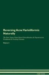 Reversing Acne Varioliformis Naturally The Raw Vegan Plant-based Detoxification & Regeneration Workbook For Healing Patients. Volume 2 Paperback