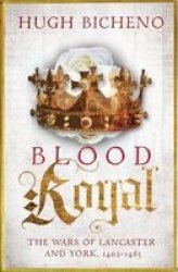 Blood Royal - The Wars Of Lancaster And York 1462-1485 Paperback