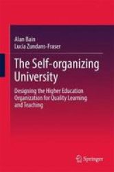 The Self-organizing University - Designing The Higher Education Organization For Quality Learning And Teaching Hardcover 1ST Ed. 2017