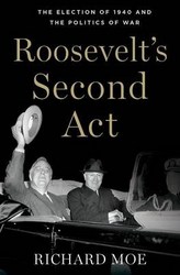 Roosevelt's Second Act The Election Of 1940 And The Politics Of War