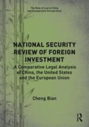 National Security Review Of Foreign Investment - A Comparative Legal Analysis Of China The United States And The European Union Hardcover