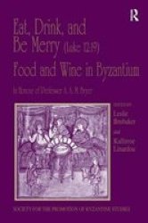 Eat Drink And Be Merry Luke 12:19 - Food And Wine In Byzantium - Papers Of The 37TH Annual Spring Symposium Of Byzantine Studies In Honour Of Professor A.a.m. Bryer Hardcover New Ed