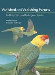 Vanished And Vanishing Parrots - Profiling Extinct And Endangered Species Hardcover