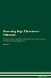 Reversing High Cholesterol Naturally The Raw Vegan Plant-based Detoxification & Regeneration Workbook For Healing Patients. Volume 2 Paperback