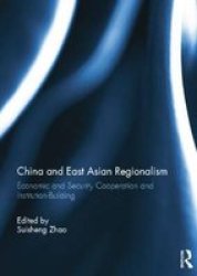 China And East Asian Regionalism: Economic And Security Cooperation And Institution-building