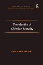 The Identity of Christian Morality Ashgate New Critical Thinking in Religion, Theology, and Biblical Studies