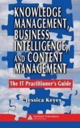 Knowledge Management, Business Intelligence, and Content Management: The IT Practitioner's Guide