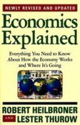 Economics Explained: Everything You Need To Know About How The Economy Works And Where It's Going