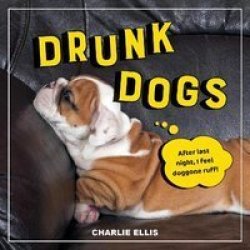 Drunk Dogs - Hilarious Pics Of Plastered Pups Hardcover