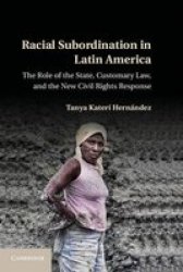 Racial Subordination In Latin America - The Role Of The State Customary Law And The New Civil Rights Response hardcover