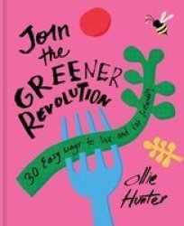 Join The Greener Revolution - 30 Easy Ways To Live And Eat Sustainably Hardcover